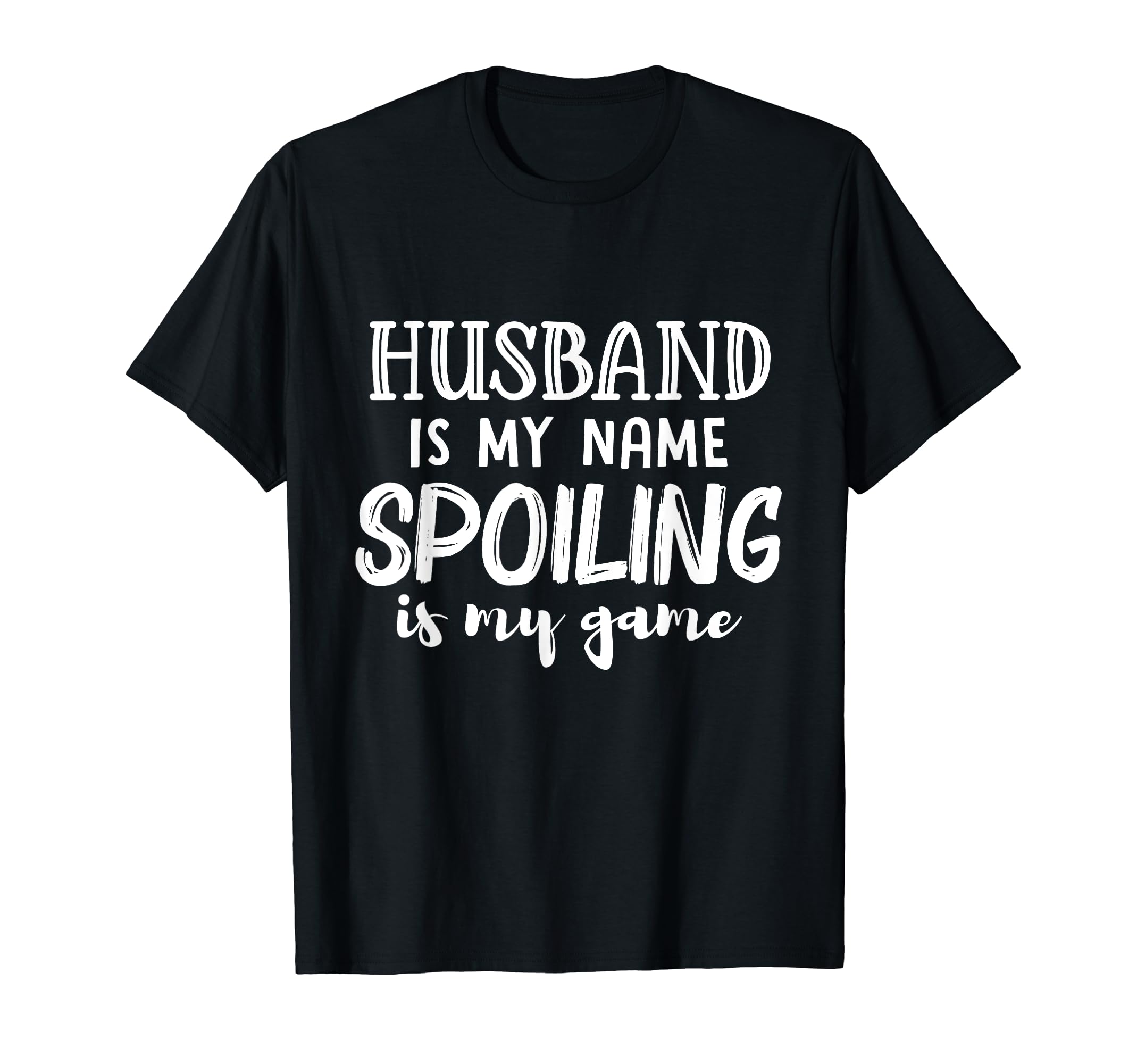 Husband Is My Name Spoiling Is My T-Shirt - Casual Everyday Wear Men Women - T-Shirt, Sweatshirt, Hoodie