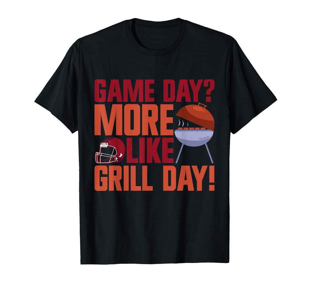 Game Day More Like Grill Day Football T-Shirt - Novelty Apparel for Adults - T-Shirt, Sweatshirt, Hoodie