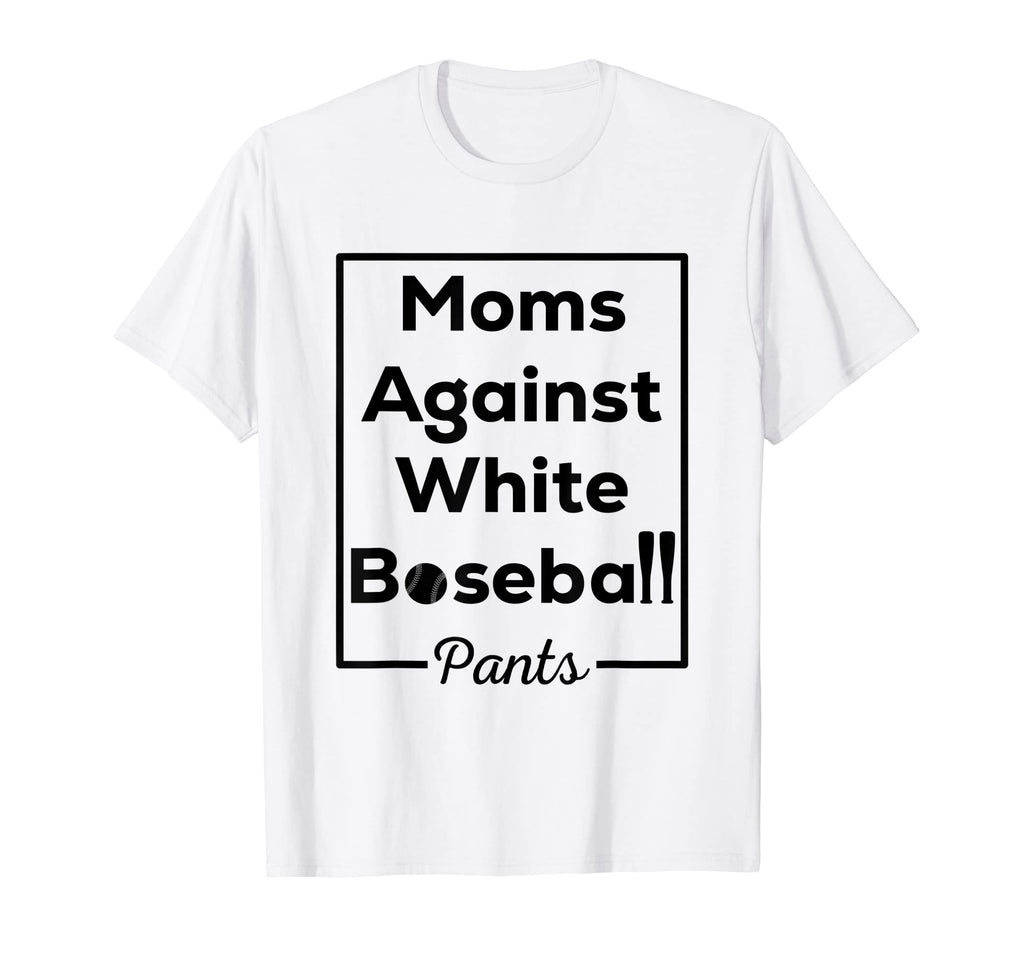 Funny Moms Against White Baseball Pants T-Shirt - Fun Novelty Design Unisex - T-Shirt, Sweatshirt, Hoodie