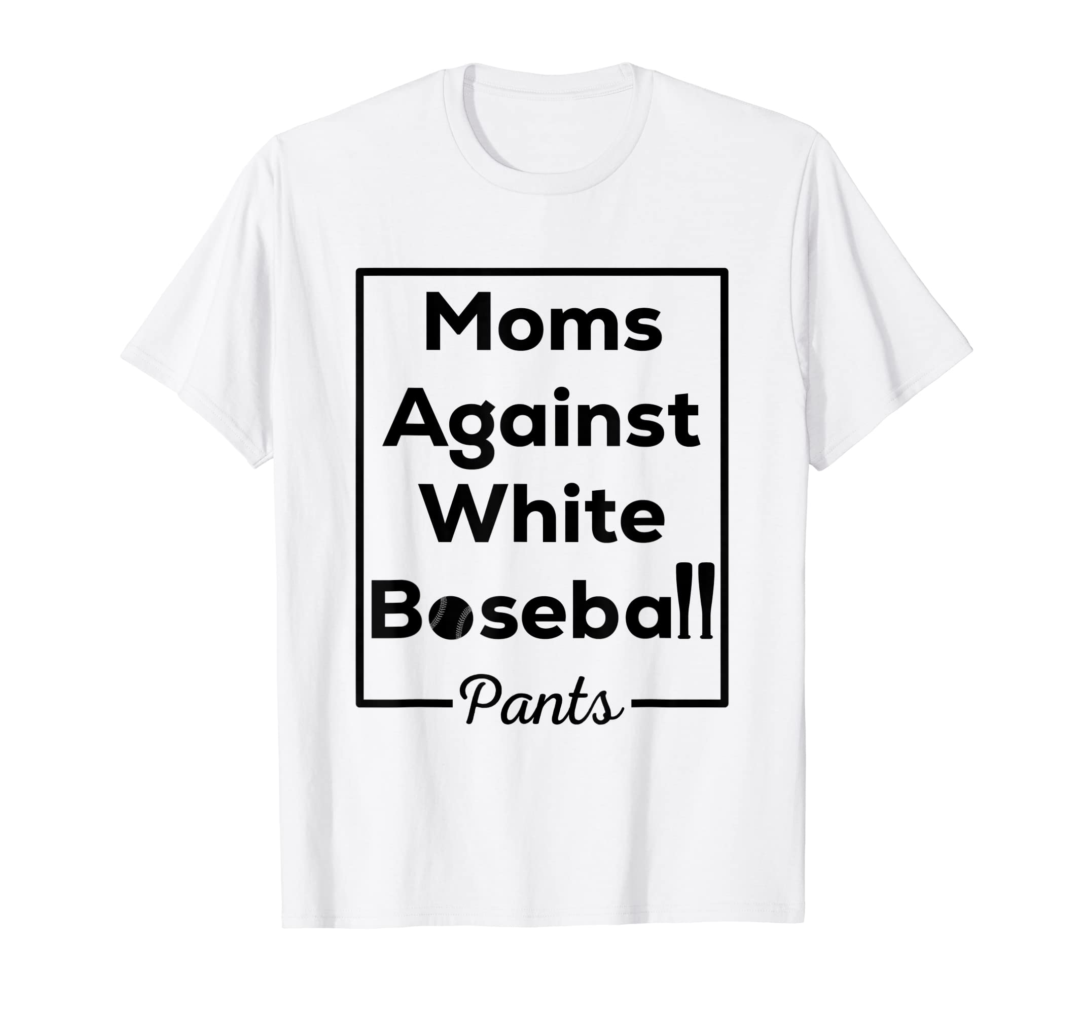 Funny Moms Against White Baseball Pants T-Shirt - Fun Novelty Design Unisex - T-Shirt, Sweatshirt, Hoodie
