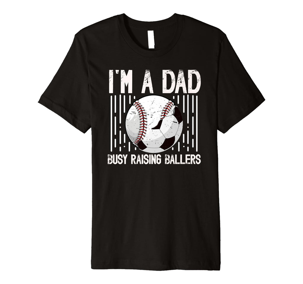 Mens Im Dad Busy Raising Ballers T-Shirt - Casual Everyday Wear Men Women - T-Shirt, Sweatshirt, Hoodie