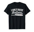 I Only Raise Ballers Baseball Mom T-Shirt - Custom Art Print Men Women - T-Shirt, Sweatshirt, Hoodie