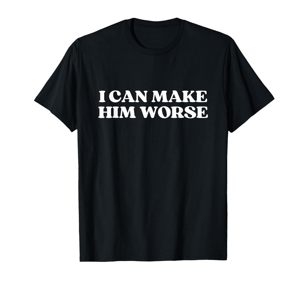 I Can Make Him Worse Y2K Aesthetic T-Shirt - Graphic Print for Adults - T-Shirt, Sweatshirt, Hoodie