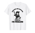 Penguins Are Awesome Therefore Im T-Shirt - Graphic Print Men Women - T-Shirt, Sweatshirt, Hoodie
