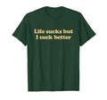 Original Life Sucks But I Suck T-Shirt - Streetwear Style for Adults - T-Shirt, Sweatshirt, Hoodie