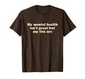 My Mental Health Isnt Great But My T-Shirt - Fun Novelty Design Men Women - T-Shirt, Sweatshirt, Hoodie
