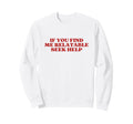 If You Find Me Relatable Seek Help Sweatshirt - Graphic Print for Adults - T-Shirt, Sweatshirt, Hoodie