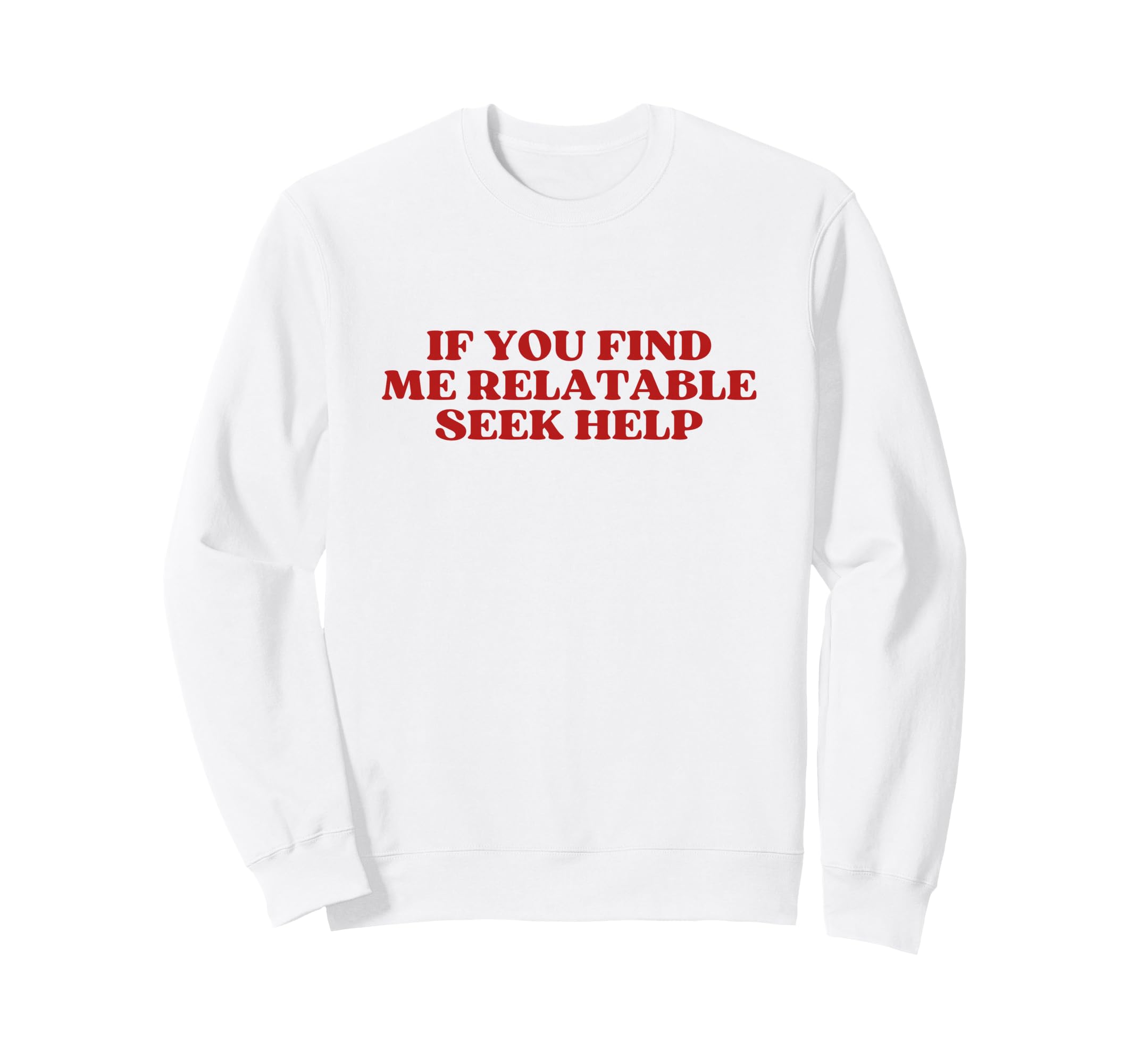 If You Find Me Relatable Seek Help Sweatshirt - Graphic Print for Adults - T-Shirt, Sweatshirt, Hoodie