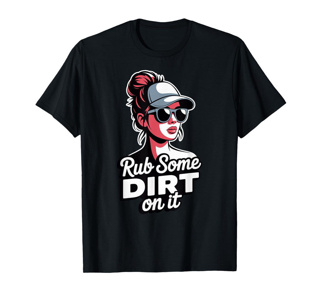 Rub Some Dirt It Baseball Messy Bun T-Shirt - Novelty Apparel for Adults - T-Shirt, Sweatshirt, Hoodie