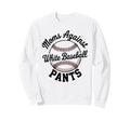 Moms Against White Baseball Pants Sweatshirt - Novelty Apparel for Adults - T-Shirt, Sweatshirt, Hoodie
