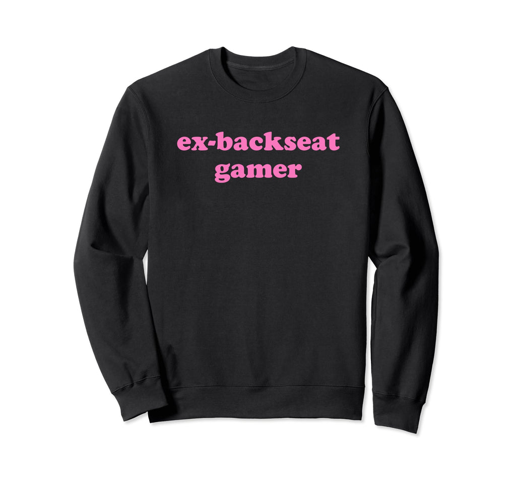 Ex Backseat Gamer Funny Y2K Sweatshirt - Fun Novelty Design for Adults - T-Shirt, Sweatshirt, Hoodie