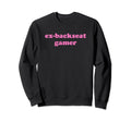Ex Backseat Gamer Funny Y2K Sweatshirt - Fun Novelty Design for Adults - T-Shirt, Sweatshirt, Hoodie