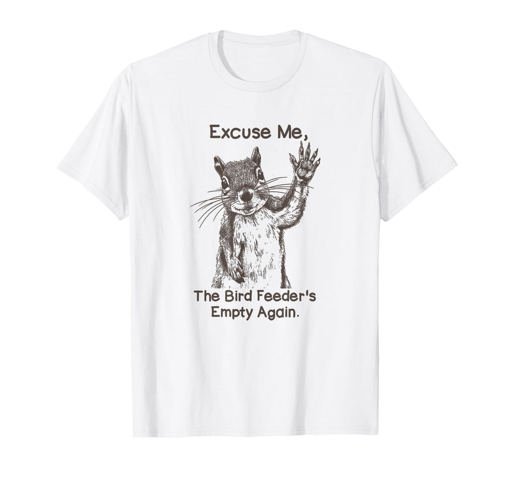 Excuse Me Bird Feeder Is Empty T-Shirt - Fun Novelty Design for Adults - T-Shirt, Sweatshirt, Hoodie