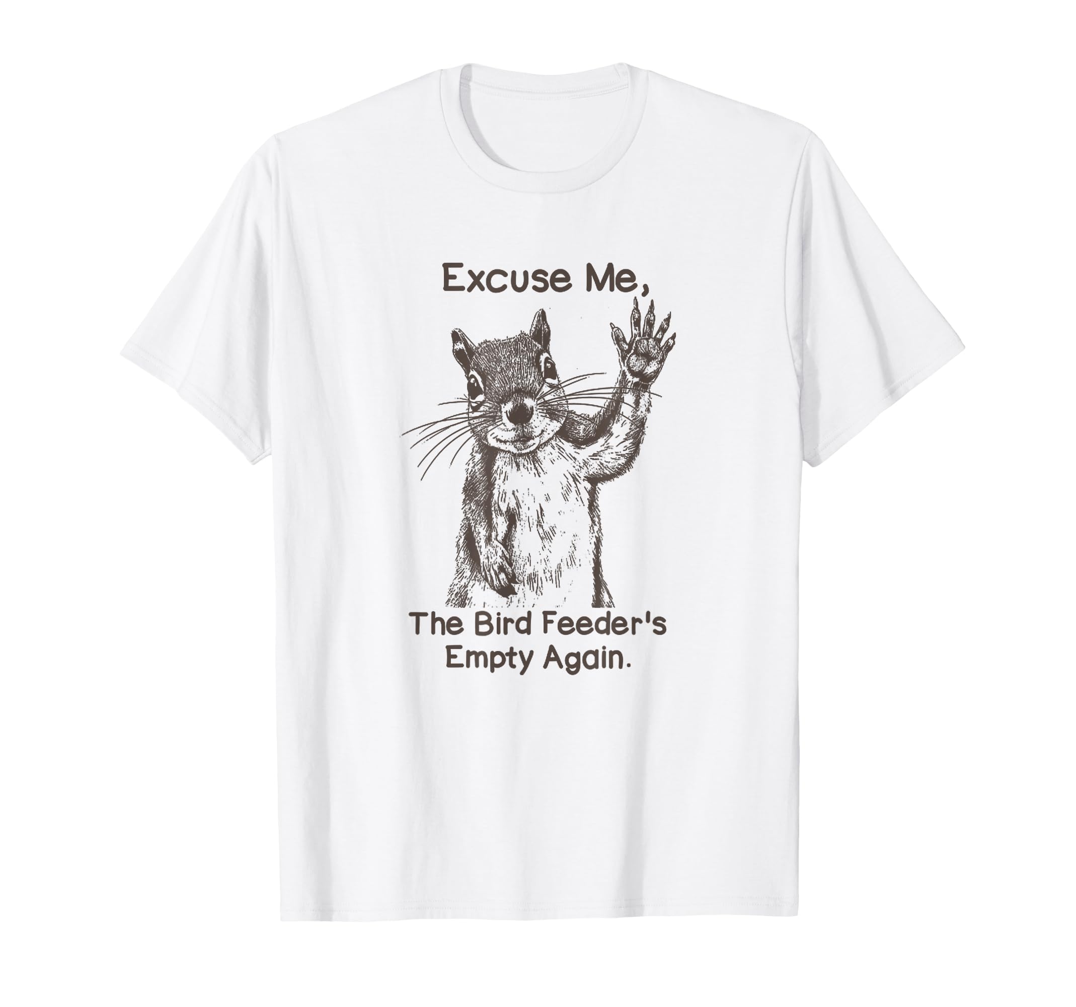 Excuse Me Bird Feeder Is Empty T-Shirt - Fun Novelty Design for Adults - T-Shirt, Sweatshirt, Hoodie