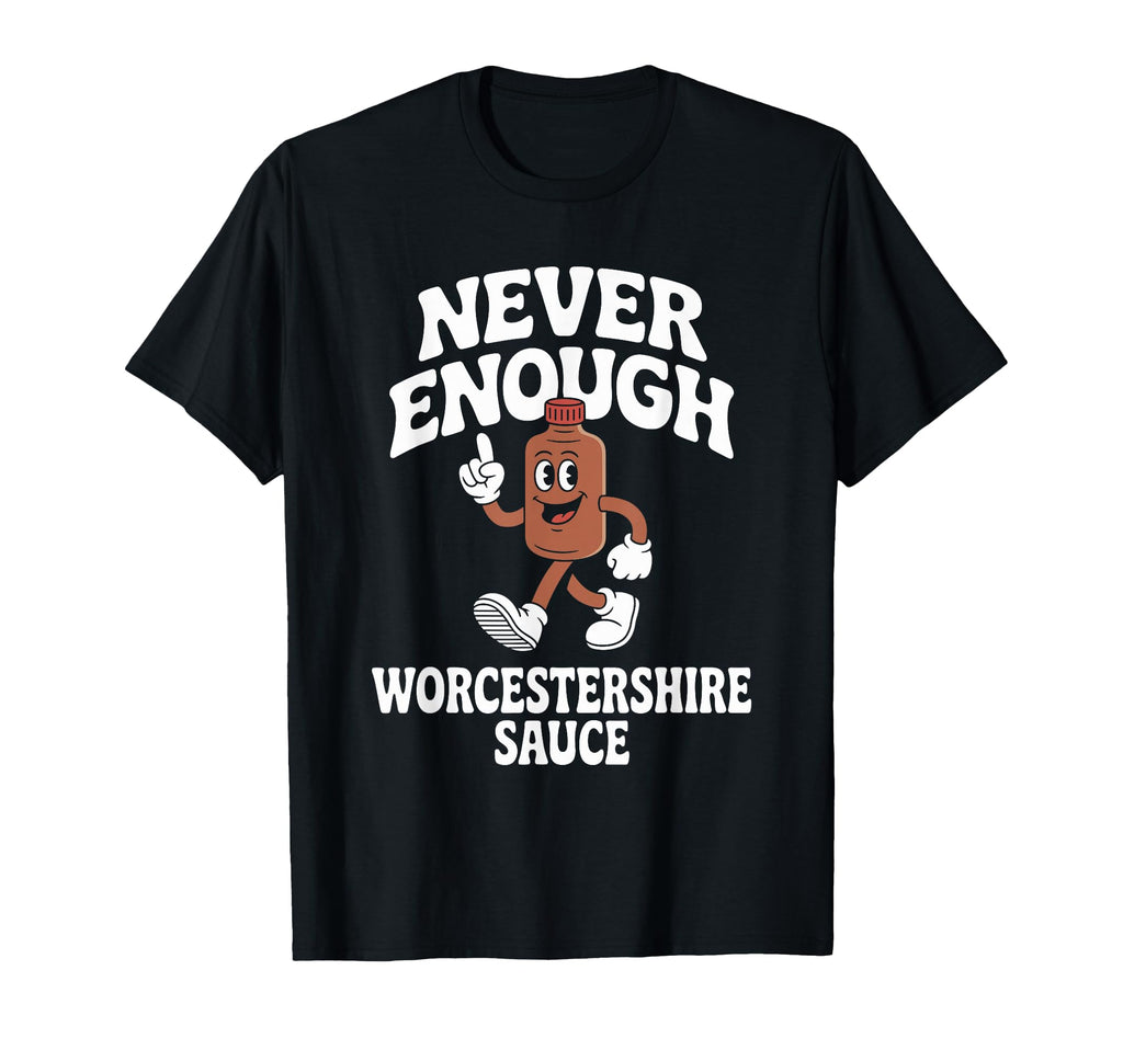 Never Enough Worcestershire Sauce Co T-Shirt - Custom Art Print Men Women - T-Shirt, Sweatshirt, Hoodie