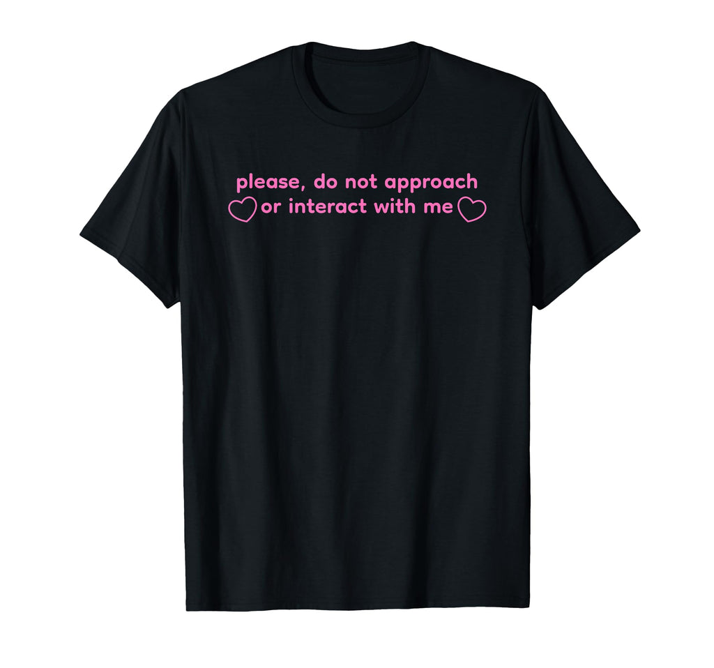 Please Do Not Approach Or Interact Me T-Shirt - Streetwear Style Men Women - T-Shirt, Sweatshirt, Hoodie