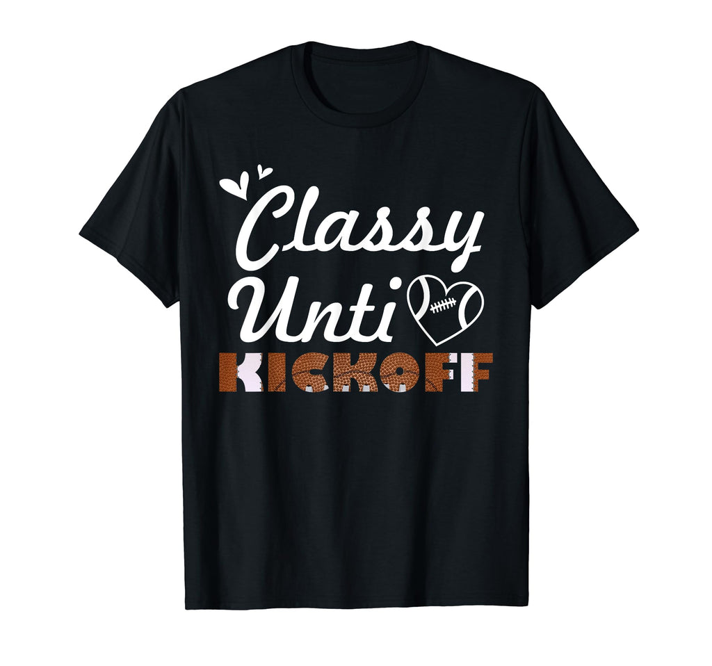 Classy Until Kickoff Football T-Shirt - Casual Everyday Wear for Adults - T-Shirt, Sweatshirt, Hoodie