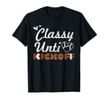 Classy Until Kickoff Football T-Shirt - Casual Everyday Wear for Adults - T-Shirt, Sweatshirt, Hoodie