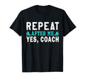 Coach Gifts Repeat After Me Yes Coach T-Shirt - Novelty Apparel for Adults - T-Shirt, Sweatshirt, Hoodie
