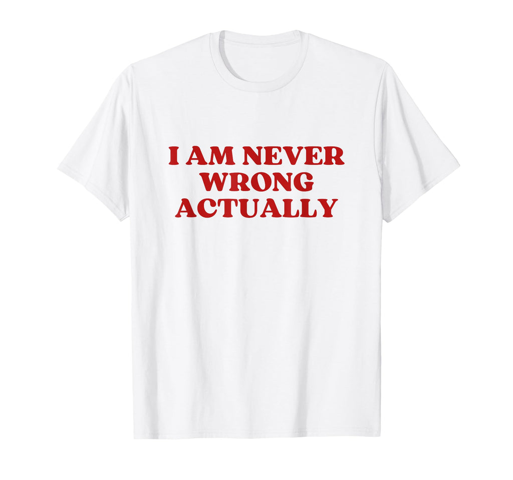 I Am Never Wrong Actually Y2K T-Shirt - Custom Art Print Men Women - T-Shirt, Sweatshirt, Hoodie
