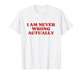 I Am Never Wrong Actually Y2K T-Shirt - Custom Art Print Men Women - T-Shirt, Sweatshirt, Hoodie