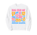 Big Fan Human Rights Groovy Floral Sweatshirt - Novelty Apparel Unisex - T-Shirt, Sweatshirt, Hoodie