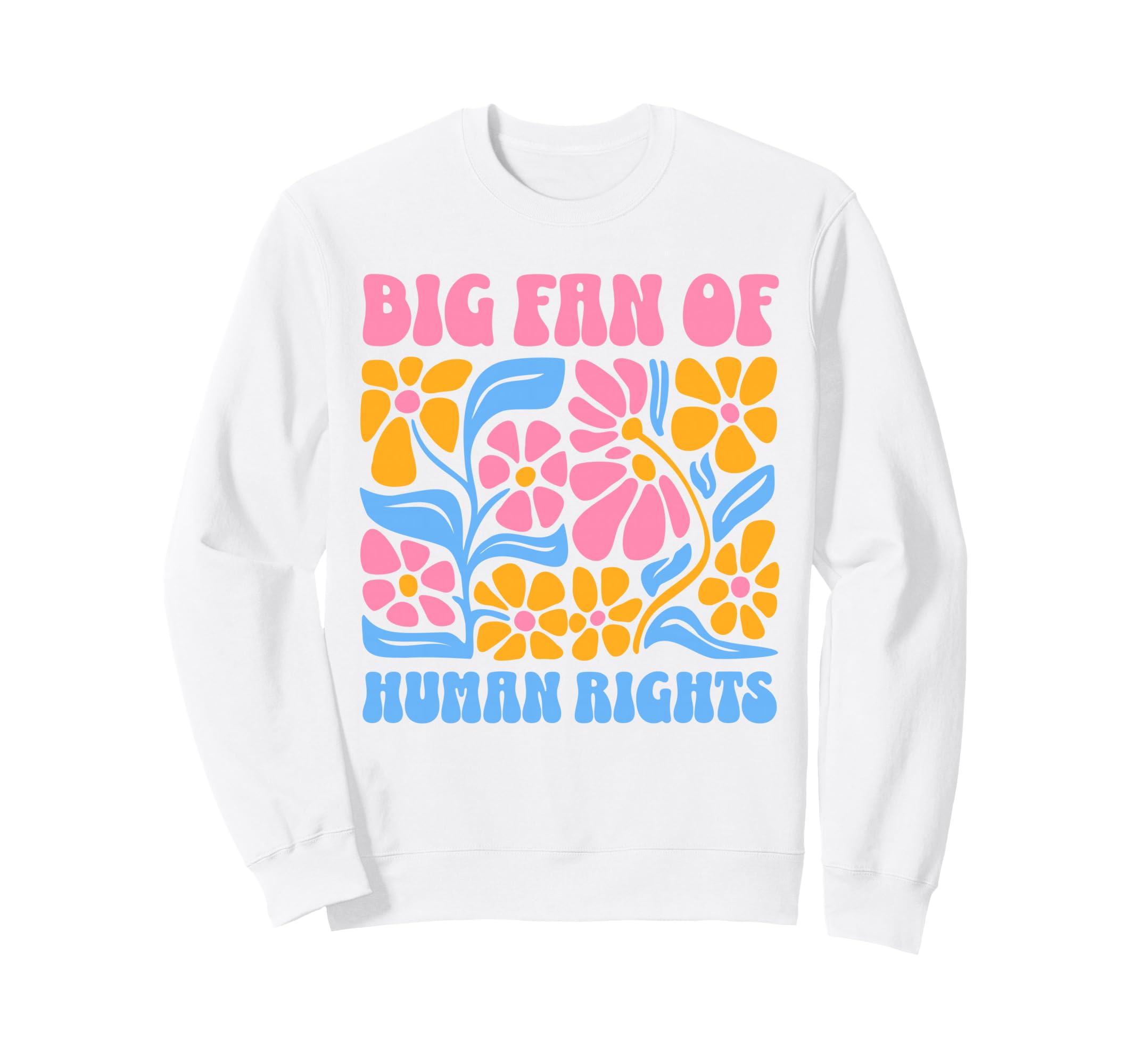 Big Fan Human Rights Groovy Floral Sweatshirt - Novelty Apparel Unisex - T-Shirt, Sweatshirt, Hoodie