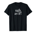 Ugh As If 90S Slang T-Shirt - Novelty Apparel for Adults - T-Shirt, Sweatshirt, Hoodie
