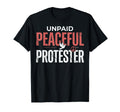 Unpaid Peaceful Protester Peace T-Shirt - Fun Novelty Design Men Women - T-Shirt, Sweatshirt, Hoodie