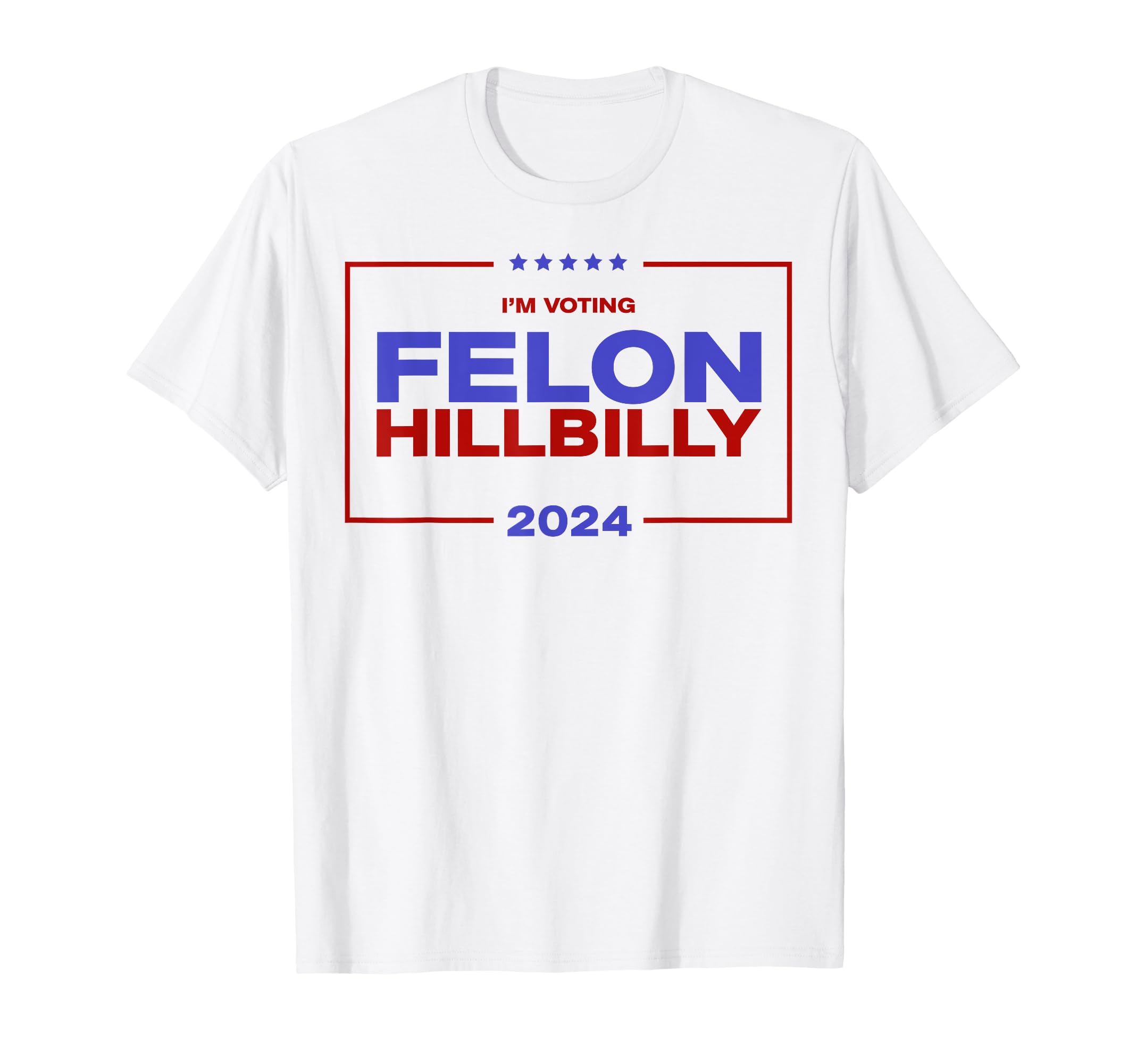 Funny Im Voting Felon Hillbilly 2024 T-Shirt - Graphic Print Men Women - T-Shirt, Sweatshirt, Hoodie