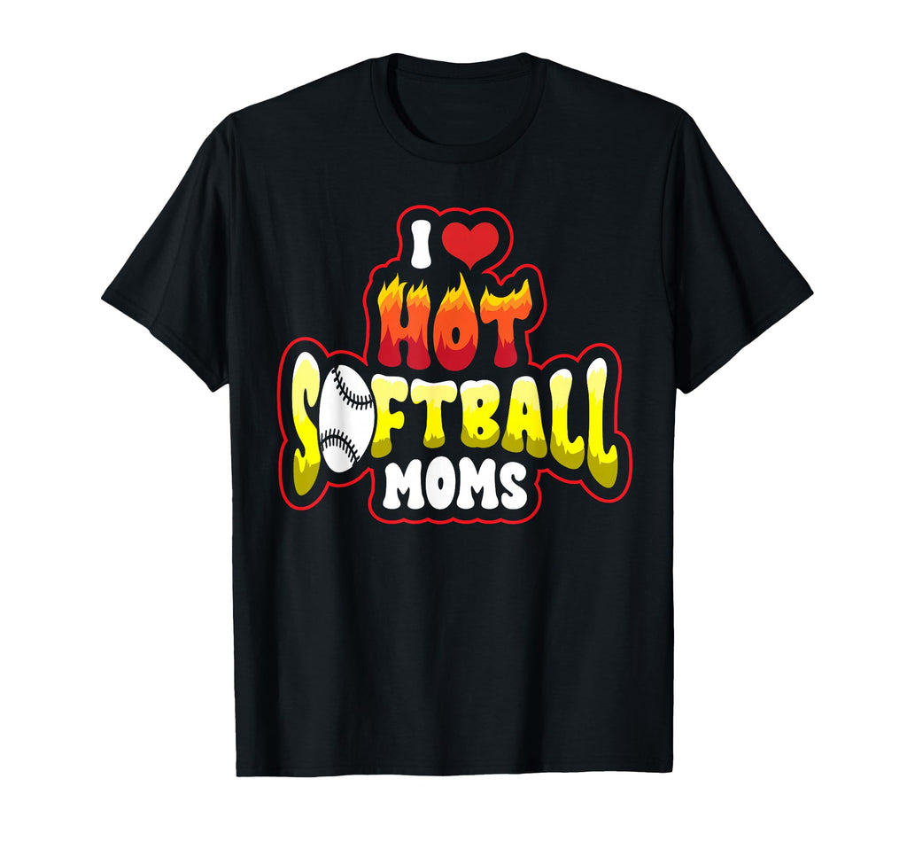 Funny I Love Hot Softball Moms Mama T-Shirt - Custom Art Print Men Women - T-Shirt, Sweatshirt, Hoodie