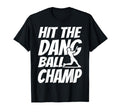 Hit Dang Ball Champ Sarcastic Funny T-Shirt - Fun Novelty Design Unisex - T-Shirt, Sweatshirt, Hoodie