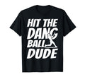Hit Dang Ball Dude Sarcastic Funny T-Shirt - Custom Art Print for Adults - T-Shirt, Sweatshirt, Hoodie