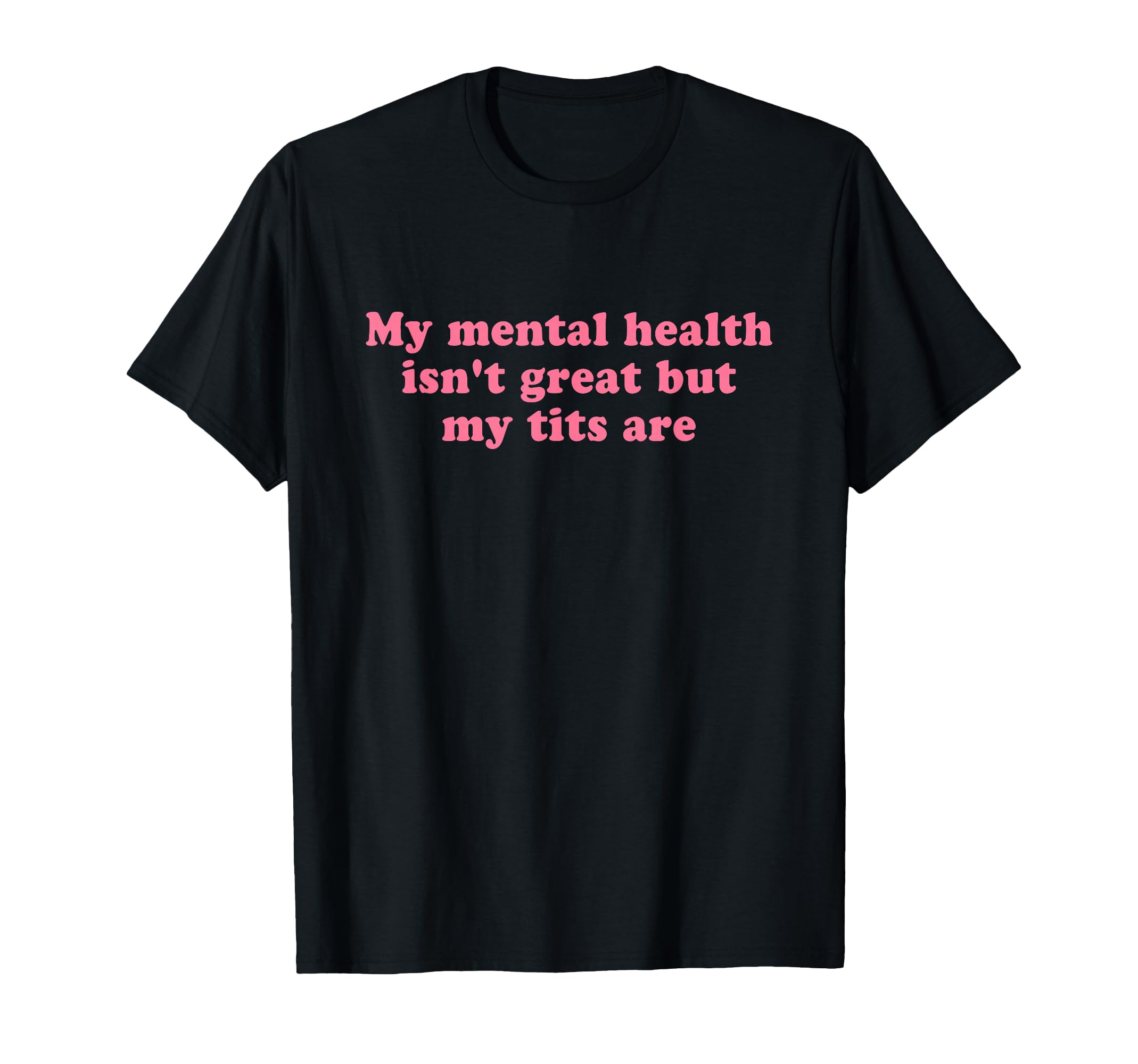 My Mental Health Isnt Great But My Tits T-Shirt - Minimalist Print Unisex - T-Shirt, Sweatshirt, Hoodie