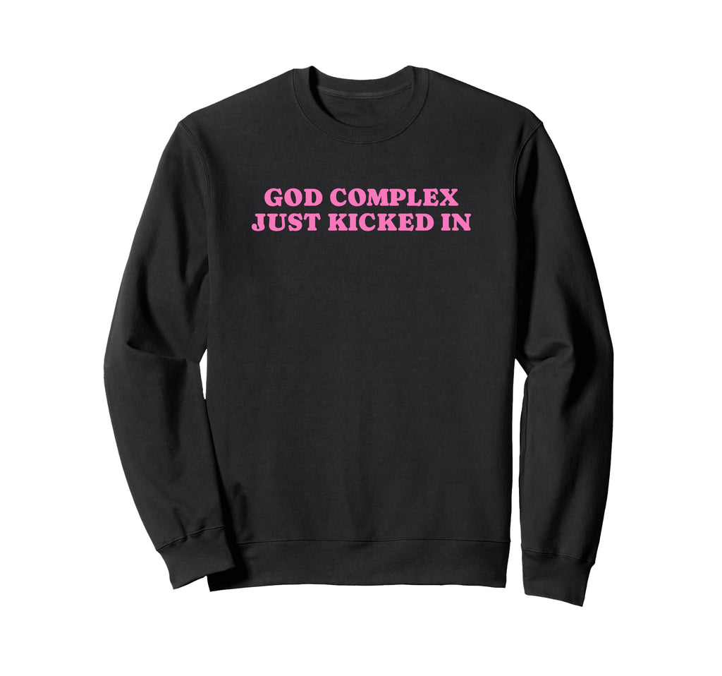God Complex Just Kicked Funny Y2K Sweatshirt - Minimalist Print Unisex - T-Shirt, Sweatshirt, Hoodie