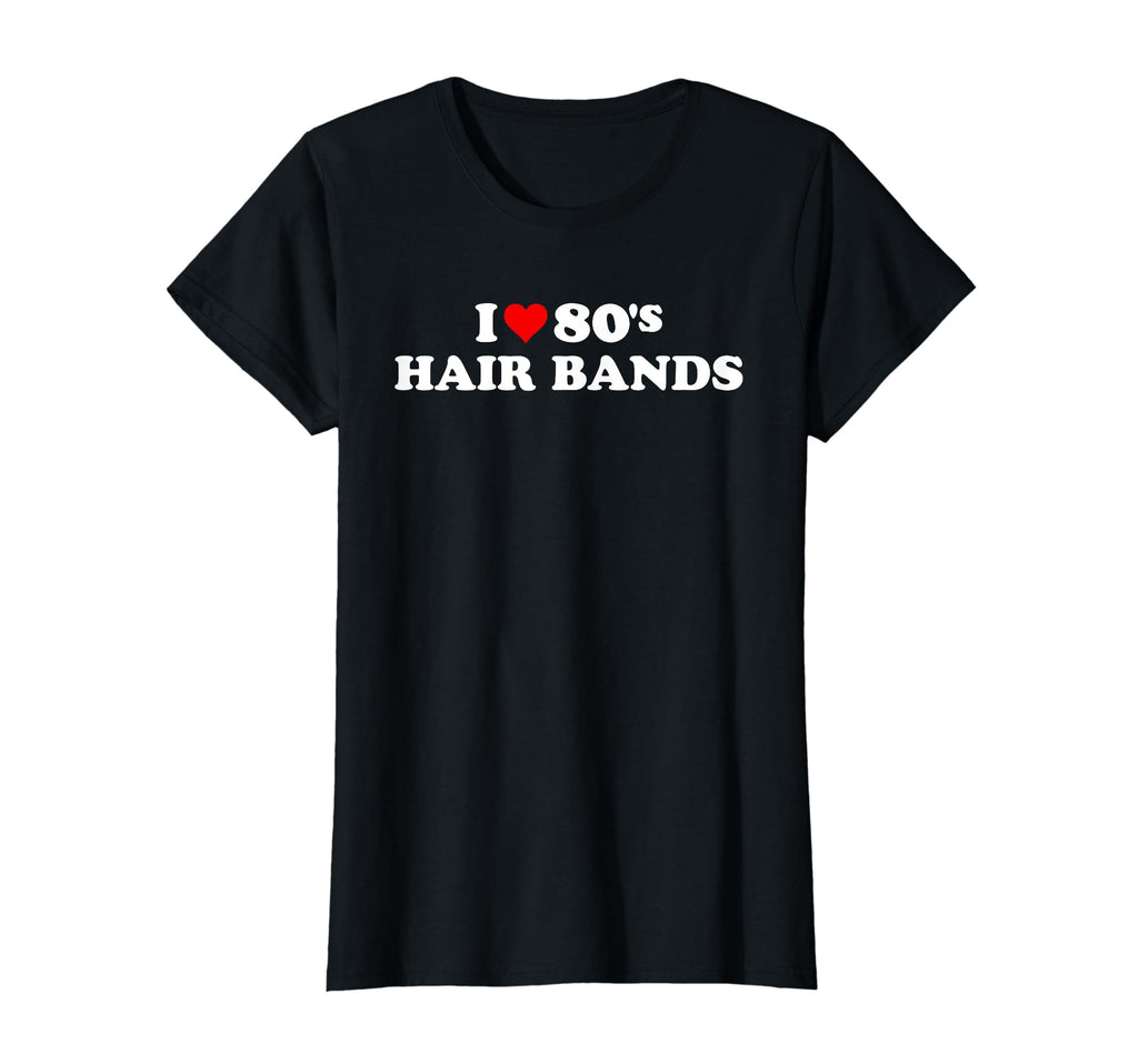 I Love 80S Hair Bands 1980S T-Shirt - Casual Everyday Wear Men Women - T-Shirt, Sweatshirt, Hoodie