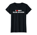 I Love 80S Hair Bands 1980S T-Shirt - Casual Everyday Wear Men Women - T-Shirt, Sweatshirt, Hoodie