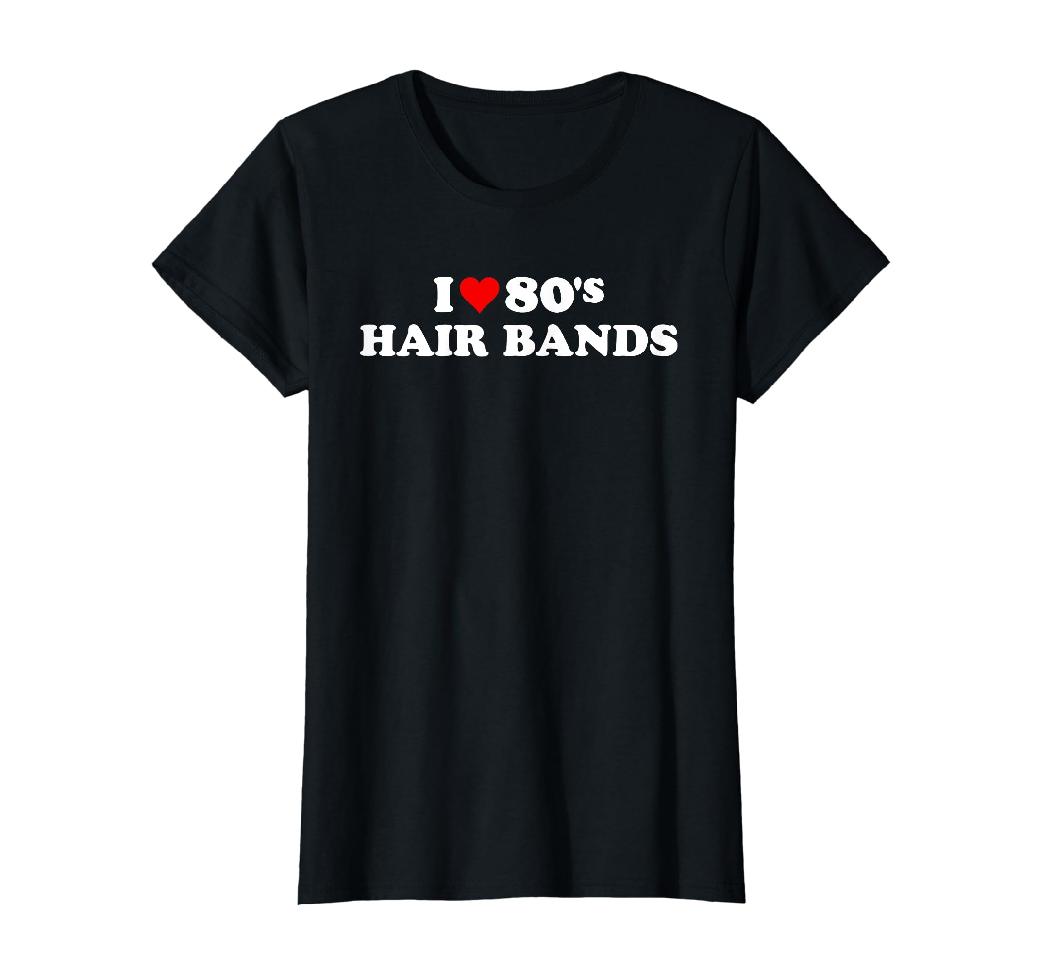 I Love 80S Hair Bands 1980S T-Shirt - Casual Everyday Wear Men Women - T-Shirt, Sweatshirt, Hoodie