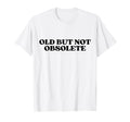 Old But Not Obsolete Y2K Aesthetic T-Shirt - Custom Art Print Unisex - T-Shirt, Sweatshirt, Hoodie