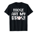 Those Are My Bros Baseball Sister T-Shirt - Graphic Print Men Women - T-Shirt, Sweatshirt, Hoodie