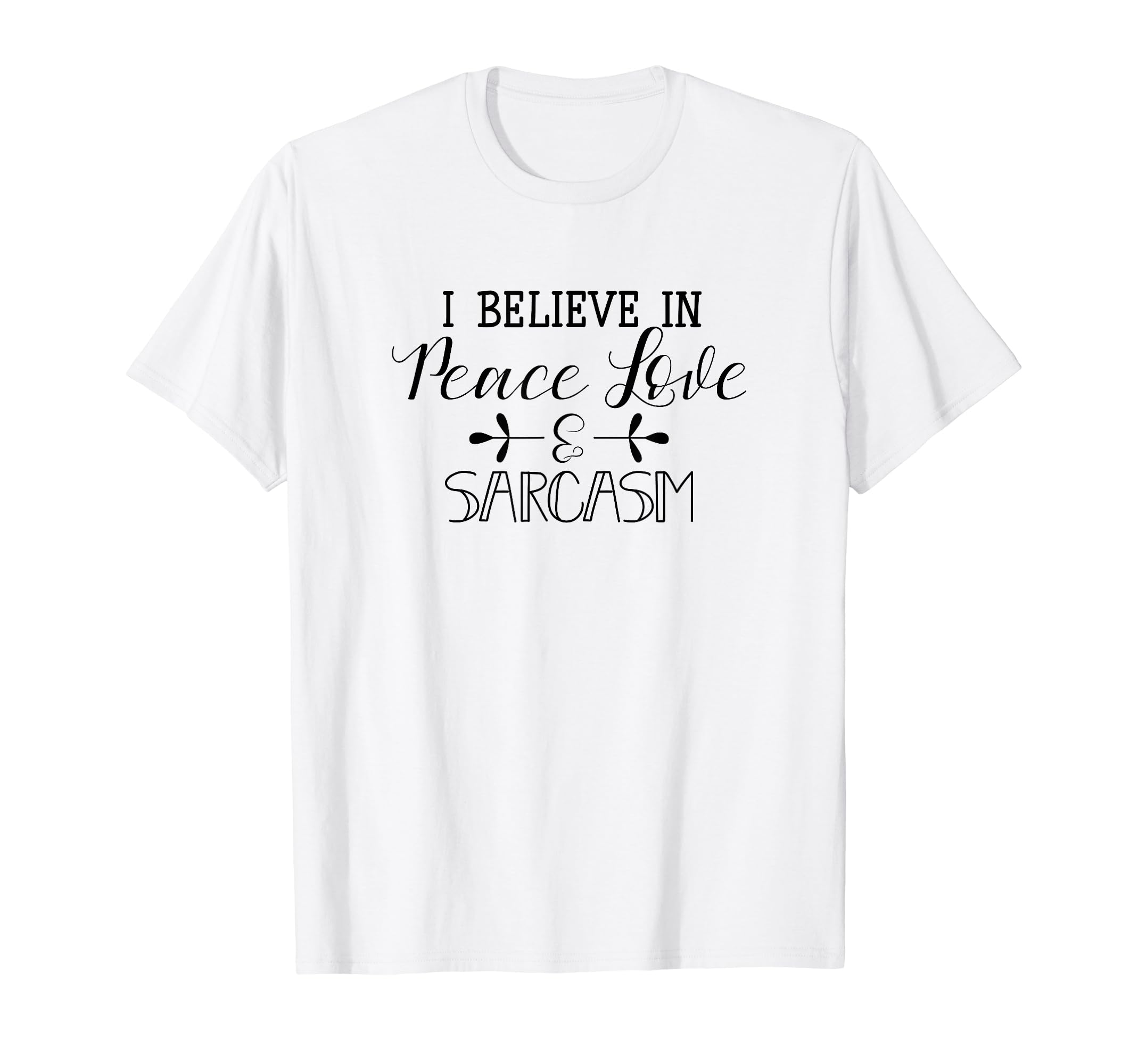 I Believe Peace Love Sarcasm T-Shirt - Custom Art Print Men Women - T-Shirt, Sweatshirt, Hoodie