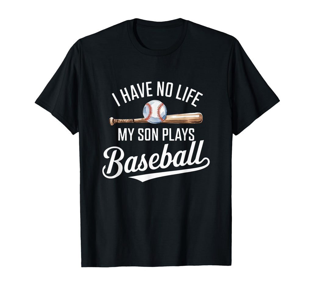 I Have No Life My Son Plays Baseball T-Shirt - Unique Graphic Unisex - T-Shirt, Sweatshirt, Hoodie