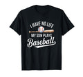 I Have No Life My Son Plays Baseball T-Shirt - Unique Graphic Unisex - T-Shirt, Sweatshirt, Hoodie