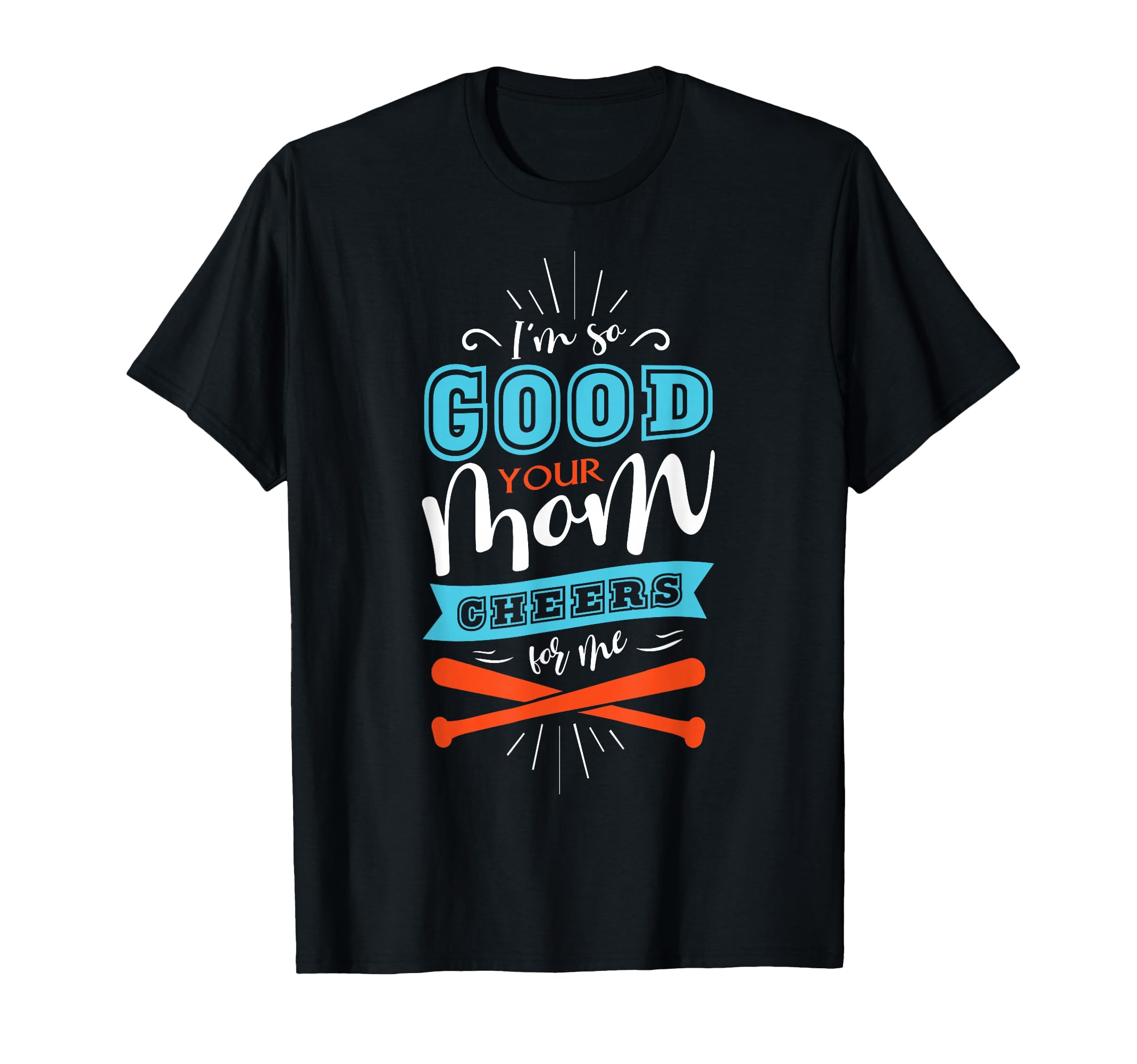Im So Good Your Mom Cheers Me Baseball T-Shirt - Streetwear Style Unisex - T-Shirt, Sweatshirt, Hoodie