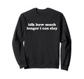 Idk How Much Longer I Can Slay Y2K Sweatshirt - Trendy Graphic Men Women - T-Shirt, Sweatshirt, Hoodie