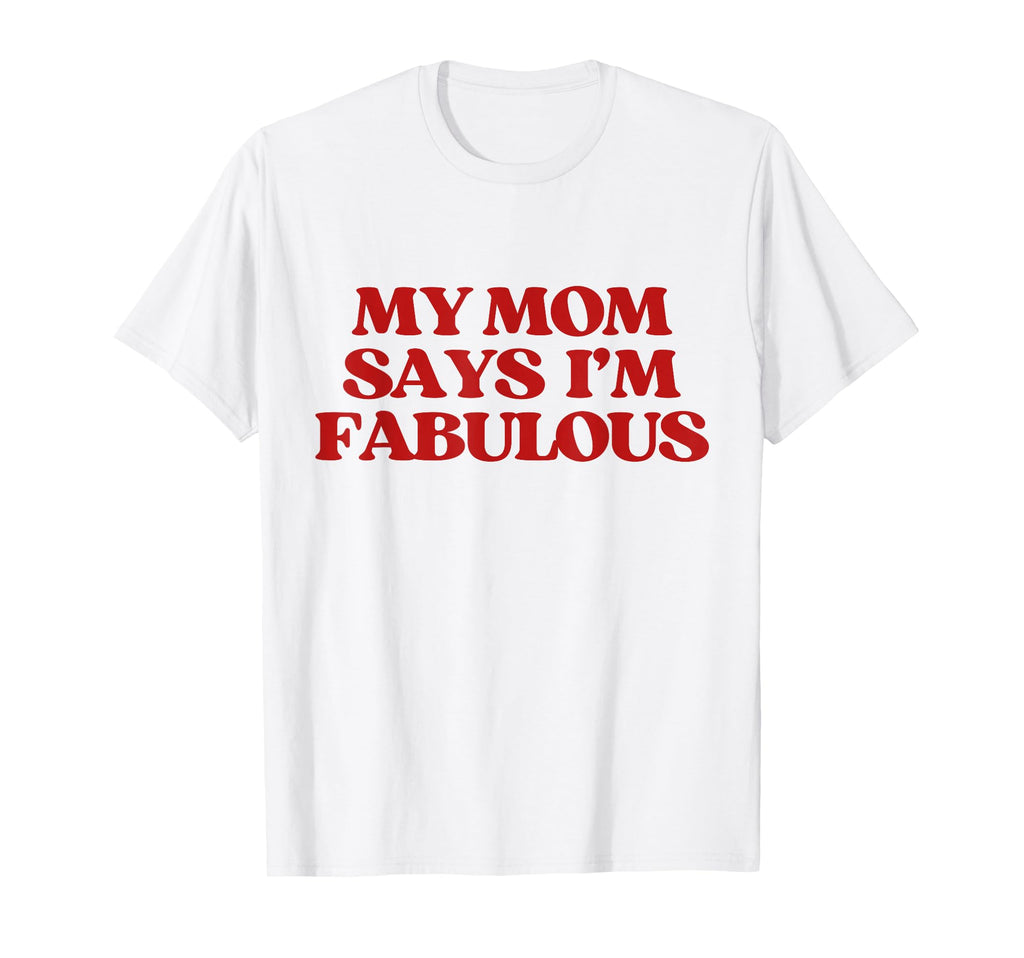 Original My Mom Says Im Fabulous Y2K T-Shirt - Minimalist Print for Adults - T-Shirt, Sweatshirt, Hoodie