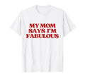 Original My Mom Says Im Fabulous Y2K T-Shirt - Minimalist Print for Adults - T-Shirt, Sweatshirt, Hoodie