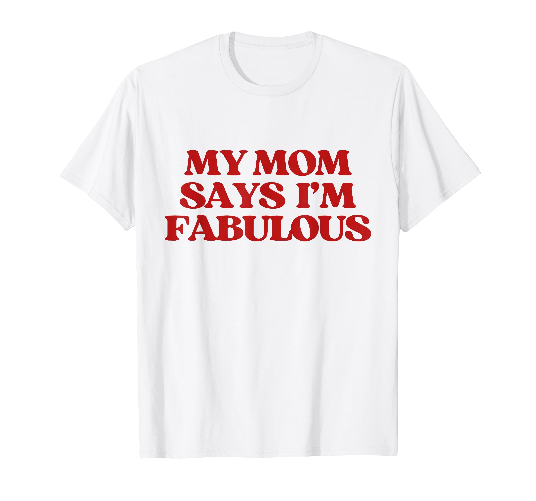 Original My Mom Says Im Fabulous Y2K T-Shirt - Minimalist Print for Adults - T-Shirt, Sweatshirt, Hoodie