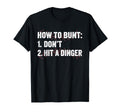 How To Bunt Dont Hit Dinger Hitter T-Shirt - Casual Everyday Wear Unisex - T-Shirt, Sweatshirt, Hoodie