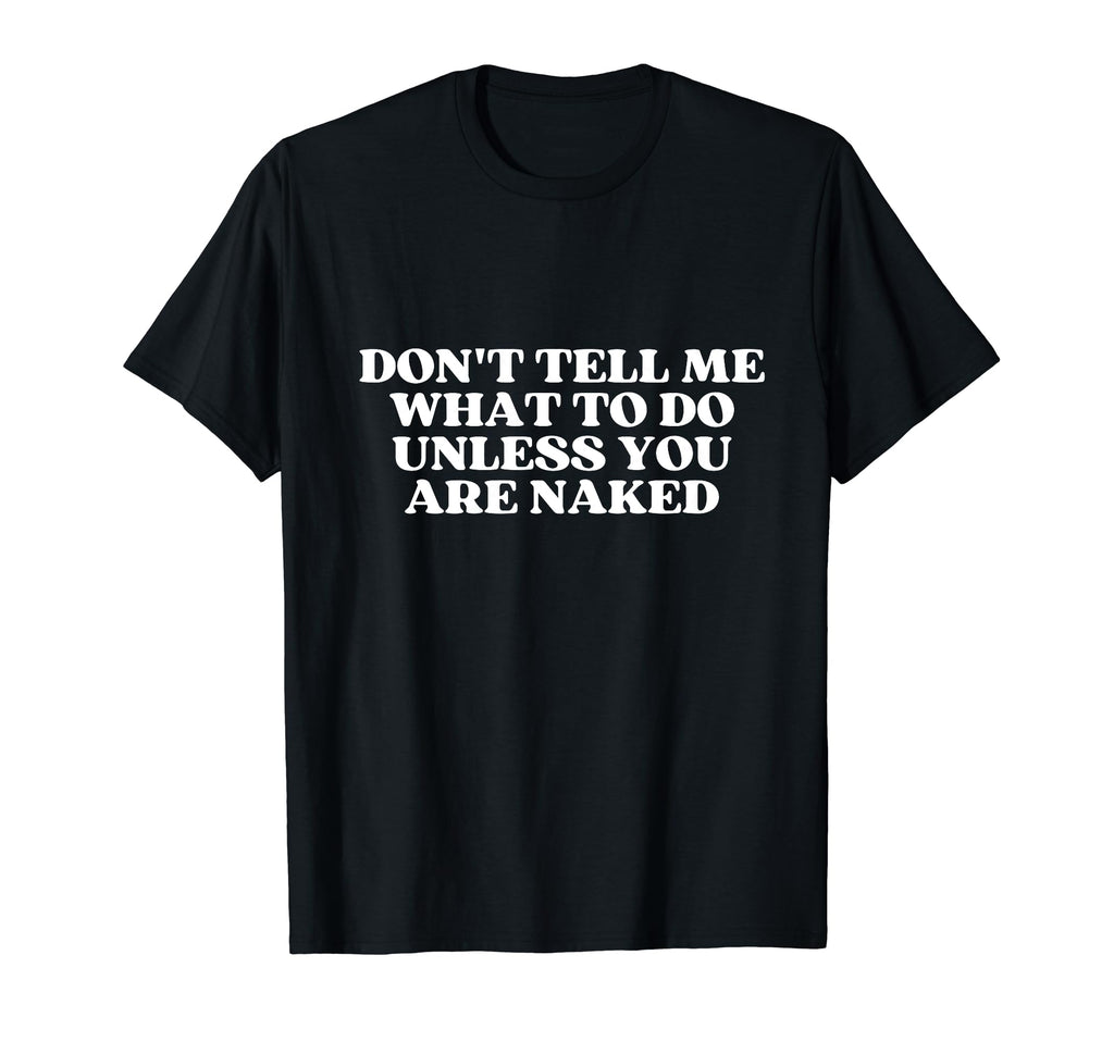 Dont Tell Me What To Do Unless You Are T-Shirt - Minimalist Print Unisex - T-Shirt, Sweatshirt, Hoodie